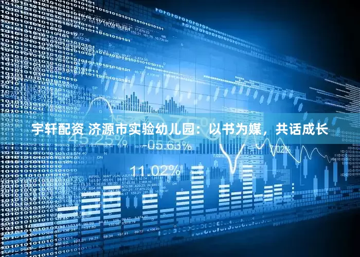 宇轩配资 济源市实验幼儿园：以书为媒，共话成长
